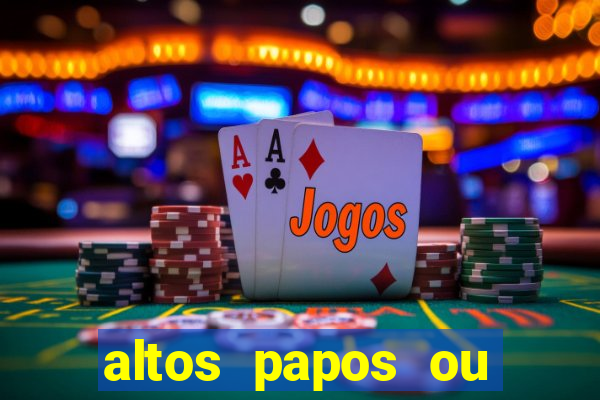 altos papos ou autos papos